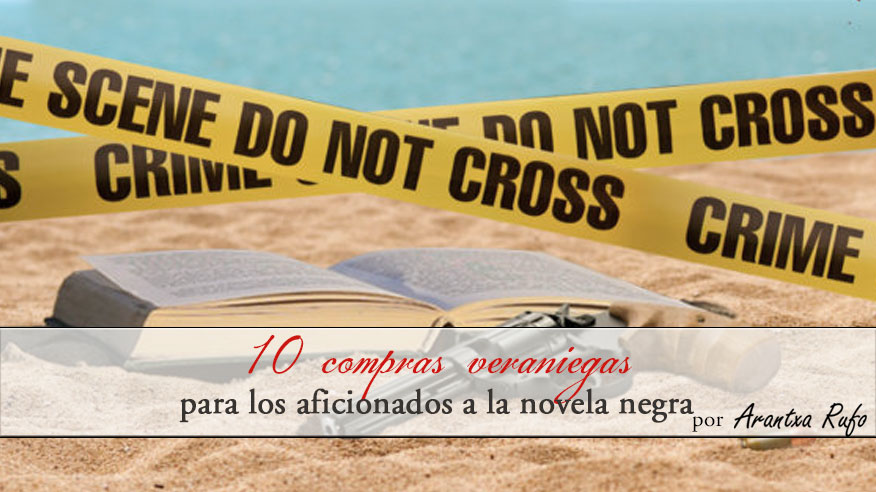 10 compras veraniegas para los aficionados a la novela negra - arantxarufo.com