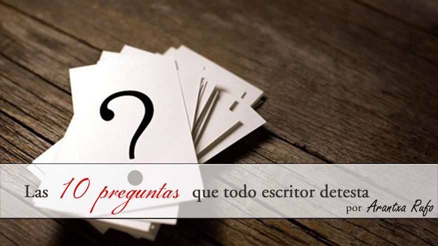 las 10 preguntas que todo escritor detesta - arantxarufo.com