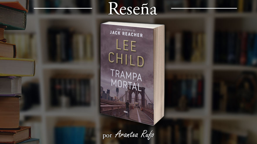 Reseña Trampa Mortal, Lee Child, Jack Reacher 03 - arantxarufo.com
