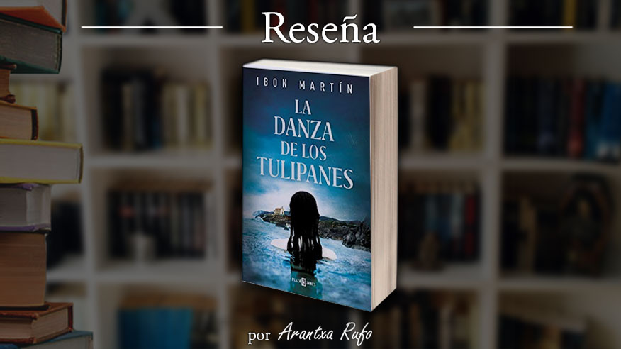 reseña - la danza de los tulipanes - ibon martin - arantxarufo.com